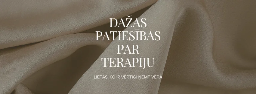 Dažas patiesības par terapiju — lietas, ko ir vērtīgi ņemt vērā
